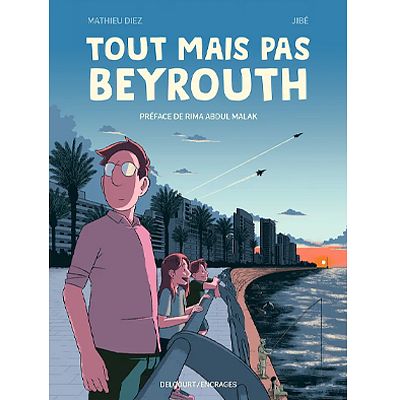 Mathieu Diez et Jibé : « Tout mais pas Beyrouth », chronique d’une ville qui refuse de s’éteindre
